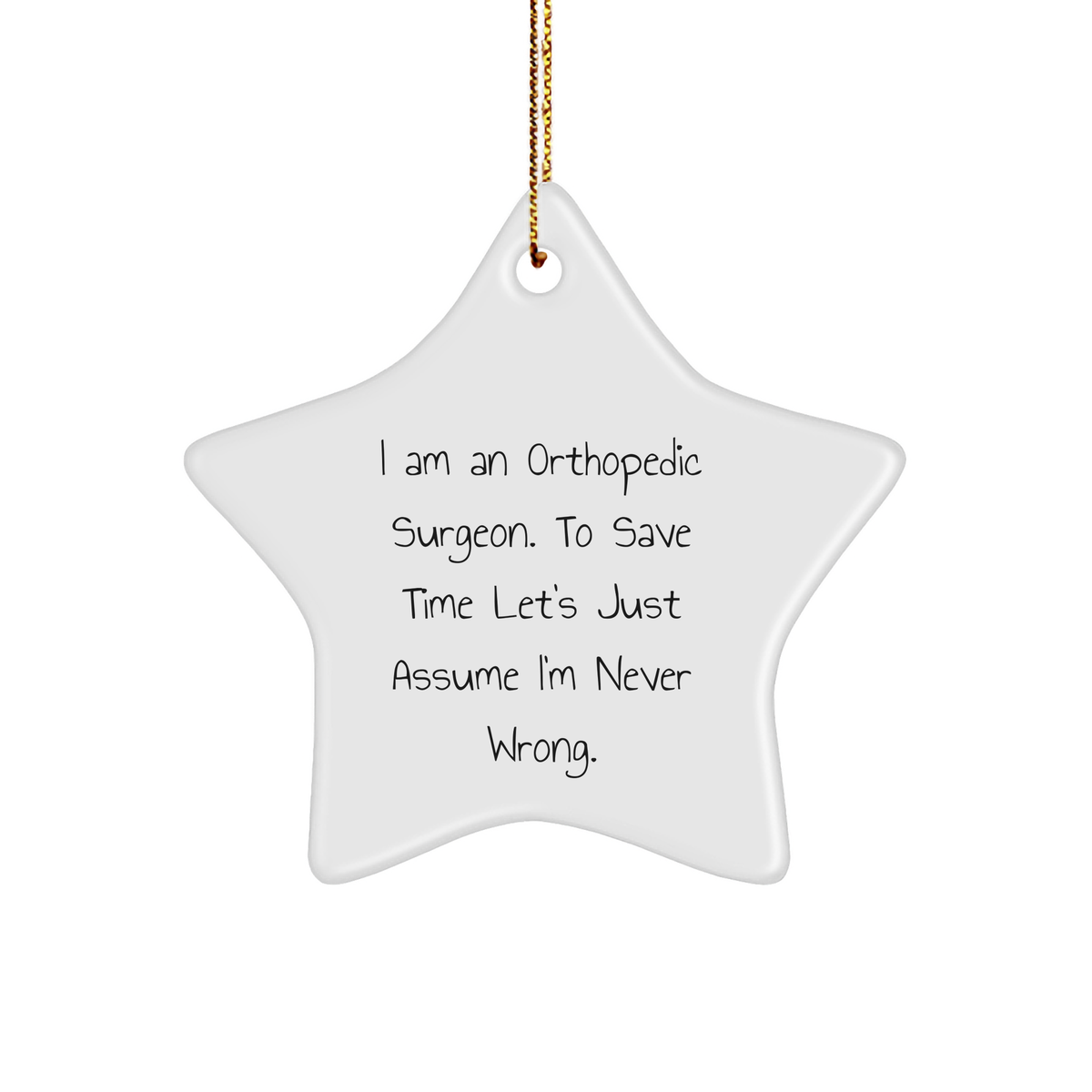 Orthopedic Surgeon Gifts, Funny Quote, Christmas Star Ornament, Gifts from Family for Orthopedic Surgeon, 'I Am An Orthopedic Surgeon. To Save Time Let's Just Assume I'm Never Wrong.' - Image 1