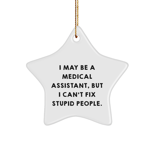 Medical Assistant Star Ornament, Funny Quote: I May Be A Medical Assistant, But I Can't Fix Stupid People., Gifts from Men, Gifts for Medical Assistant, Christmas Unique Gifts - Image 1