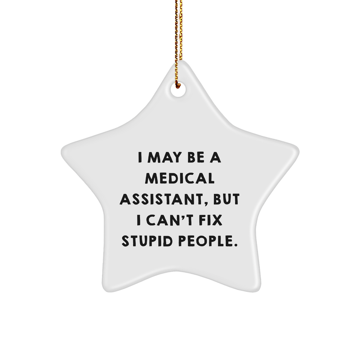Medical Assistant Star Ornament, Funny Quote: I May Be A Medical Assistant, But I Can't Fix Stupid People., Gifts from Men, Gifts for Medical Assistant, Christmas Unique Gifts - Image 1