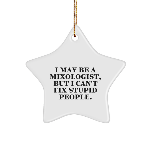 A Mixologist's Christmas Unique Gift, Funny Quote Ornament for Friends, Family, or Coworkers, 'I May Be A Mixologist, But I Can't Fix Stupid People.' Star Ornament, White Color, 3.25" Tall - Image 1
