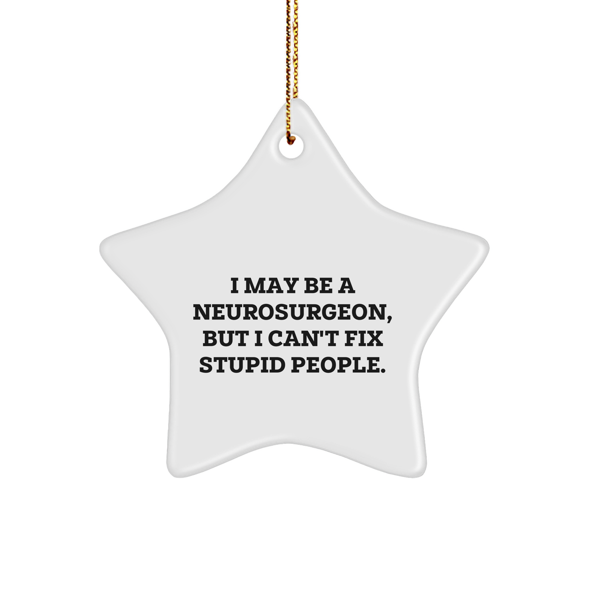 Neurosurgeon Star Ornament, I May Be A Neurosurgeon, But I Can't Fix Stupid People., Funny Christmas Unique Gift from Men to Neurosurgeon - Image 1