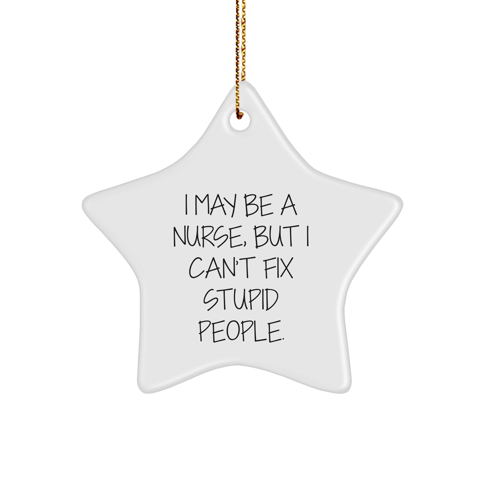 Funny Nurse Gifts for Christmas, I May Be A Nurse, But I Can't Fix Stupid People, Star Ornament, Gifts from Friends, Gifts for Nurse - Image 1