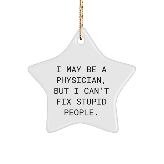 Funny Physician Gifts for Men - I May Be A Physician, But I Can't Fix Stupid People. Star Ornament for Christmas Decorations - Image 1