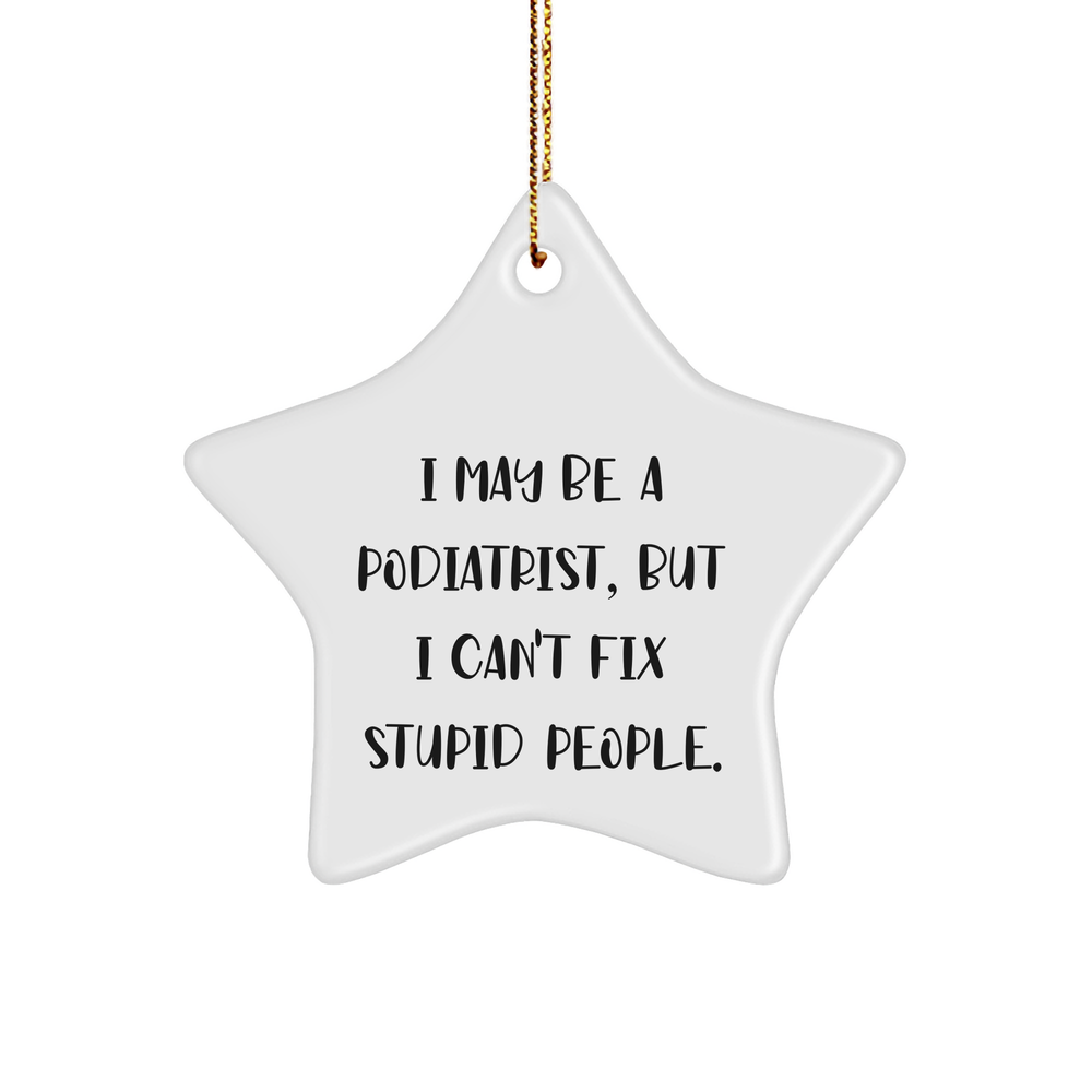 Funny Podiatrist Gifts - Star Ornament with I May Be A Podiatrist, But I Can't Fix Stupid People. Quote - Unique Christmas Unique Gifts for Podiatrist Wife, Husband, Friend, or Family Member - Image 1