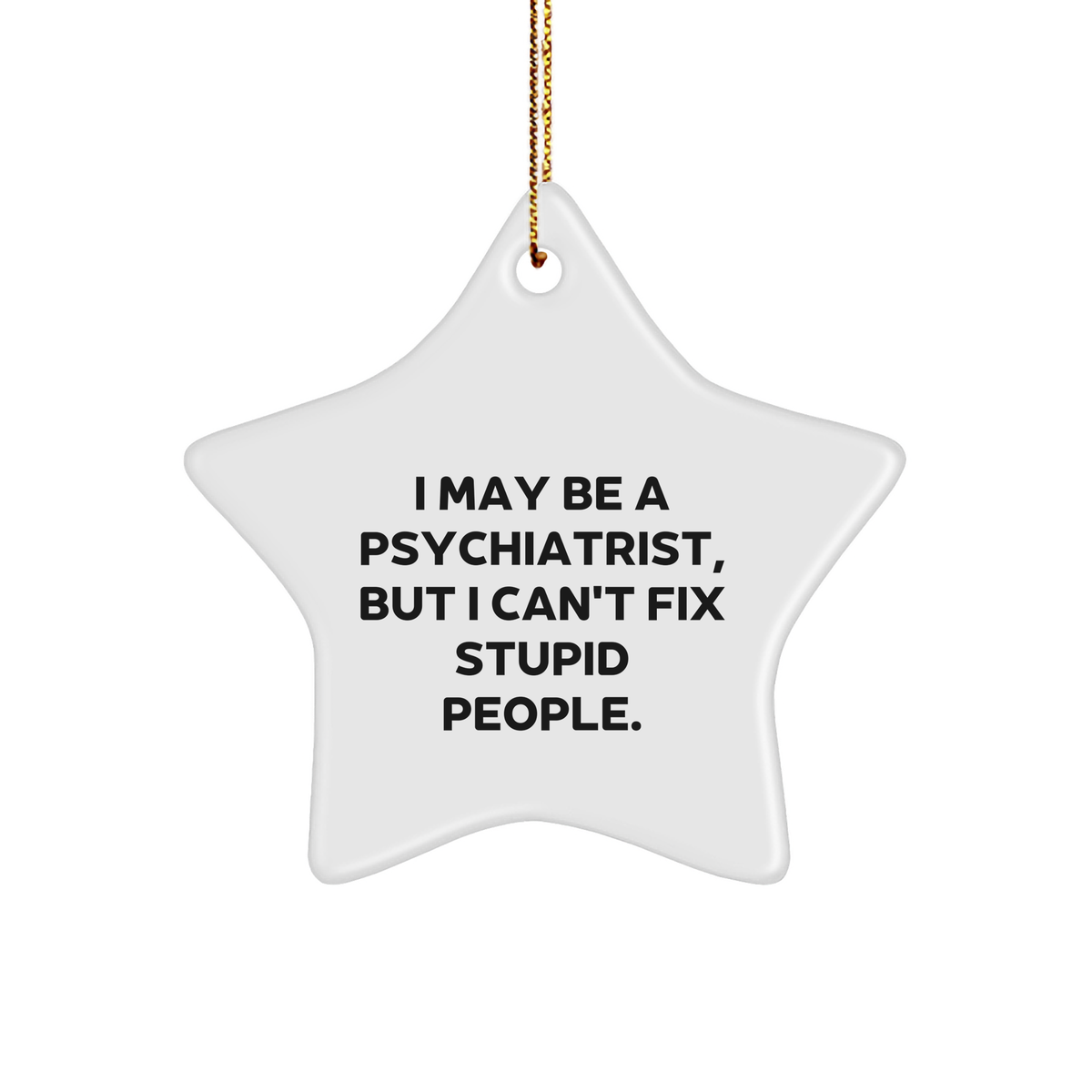 Psychiatrist Star Ornament, Funny Gift for Friends, Family, and Coworkers, I May Be A Psychiatrist, But I Can't Fix Stupid People. Christmas Decorations - Image 1