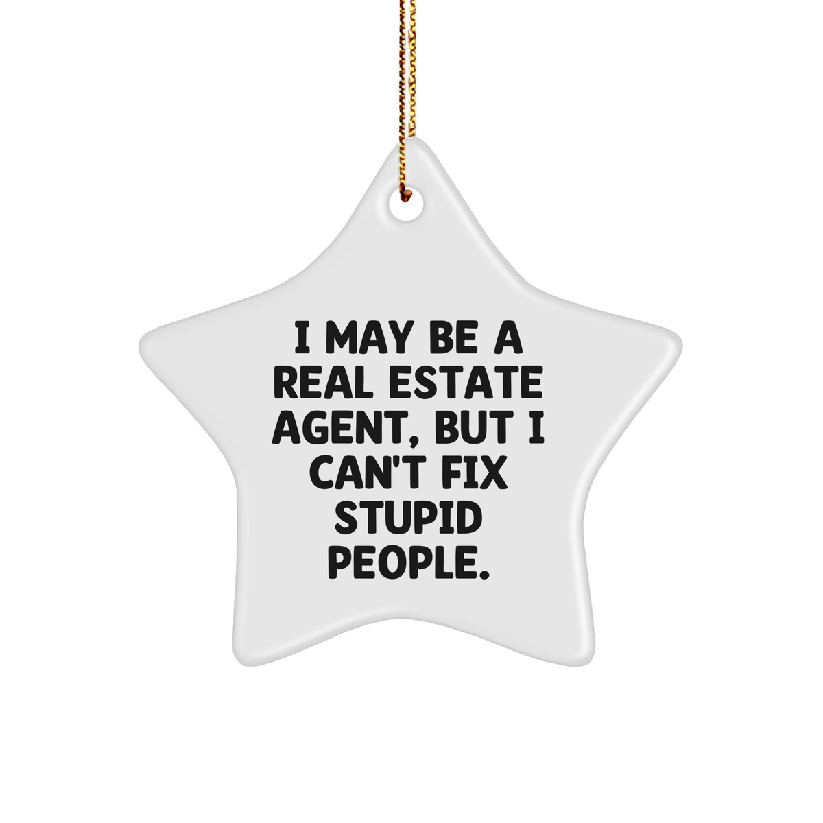 Real Estate Agent Star Ornament, I May Be A Real Estate Agent, But I Can't Fix Stupid People., Funny Quote, Gifts from Friends for Real Estate Agent, Star Ornament for Christmas - Image 1