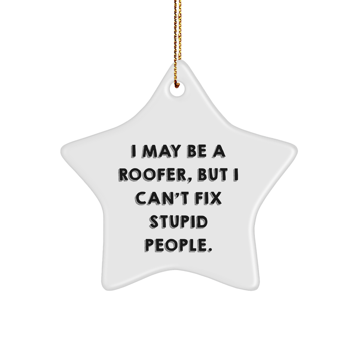 Roofer's Star Ornament Gift from Friends for Christmas Fun, I May Be A Roofer, But I Can't Fix Stupid People., Star Ornament, White Color, 3.25' Tall, Christmas Unique Gifts - Image 1
