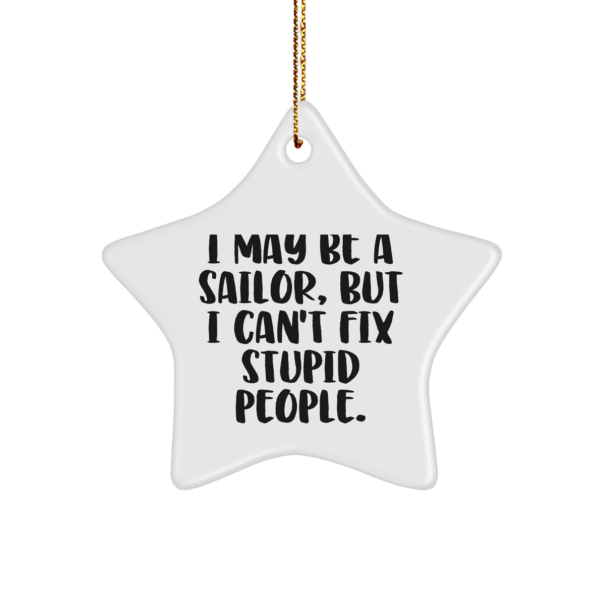 A Funny Sailor Star Ornament, I May Be A Sailor, But I Can't Fix Stupid People., A Great Christmas Unique Gift, Sailor Gifts, for Men, Women, Friends, Coworkers, Family - Image 1