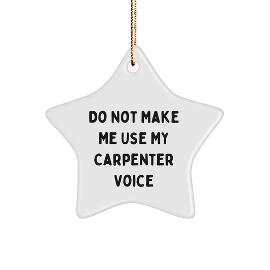 Carpenter's Star Ornament, Don't Make Me Use My Carpenter Voice, Christmas Unique Gift for Carpenter, White Star Shaped MDF Memento, Durable and Long-Lasting Decoration - Image 1