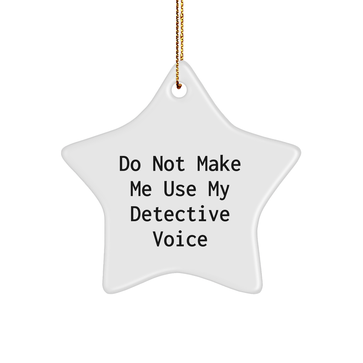 Detective Gifts from Friends for Christmas - 'Do Not Make Me Use My Detective Voice' Star Ornament, Inspired by Christmas Joy - Image 1
