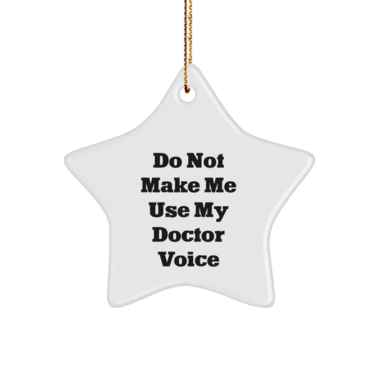 Do Not Make Me Use My Doctor Voice Doctor Gifts from Friends for Christmas Star Ornament - Image 1