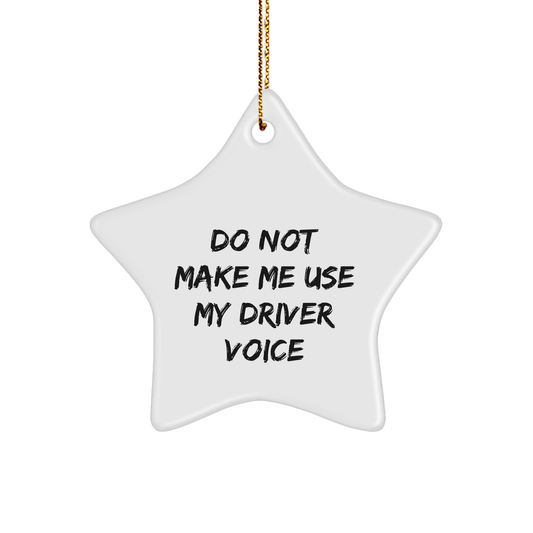 Do Not Make Me Use My Driver Voice, Funny Driver Star Ornament, White Star Shaped, Christmas Unique Gift, From Friends, For Driver - Image 1