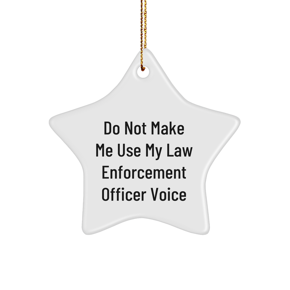 Funny Law Enforcement Officer Gift, Do Not Make Me Use My Law Enforcement Officer Voice, White Star Ornament for Christmas, Gifts for Law Enforcement Officer, Gifts from Family - Image 1
