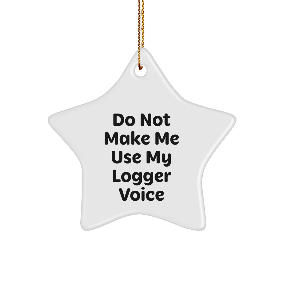 Funny Logger Gifts from Friends for Christmas - Star Ornament with Do Not Make Me Use My Logger Voice Quote - Unique Logger Star Ornament for Men, Women, or Family - Image 1