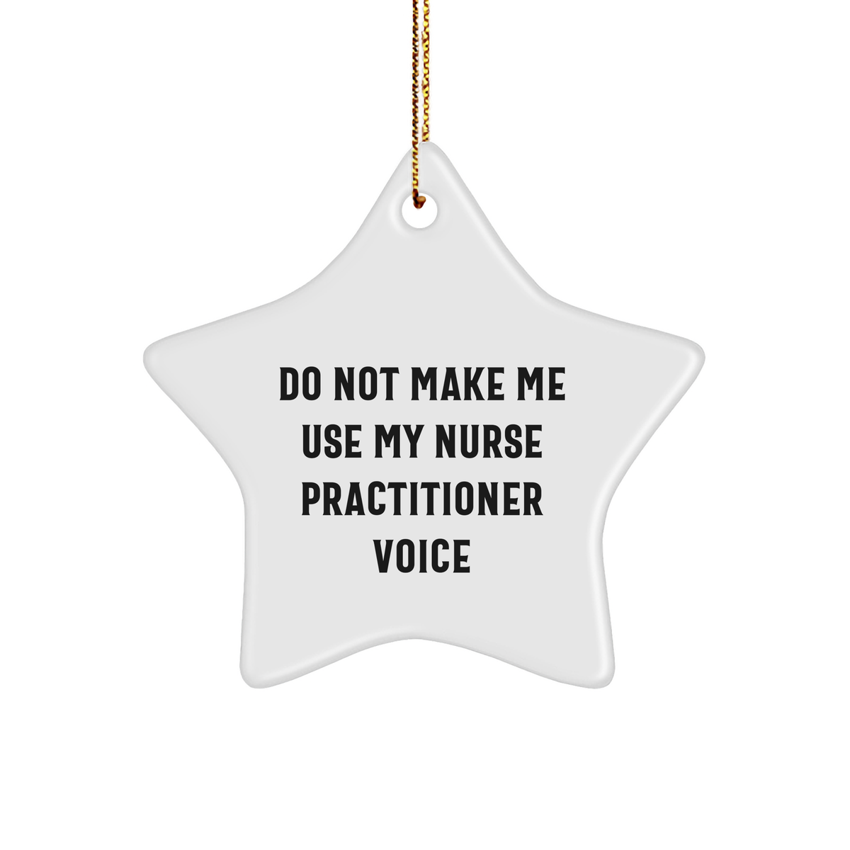 Gifts from Family and Friends - Do Not Make Me Use My Nurse Practitioner Voice Star Ornament for Christmas - Image 1