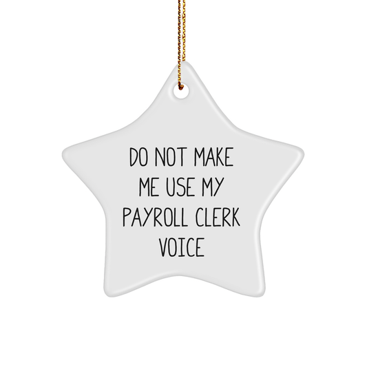 Funny Payroll Clerk Gifts, Do Not Make Me Use My Payroll Clerk Voice Star Ornament, Christmas Unique Gifts from Men to Payroll Clerk - Image 1
