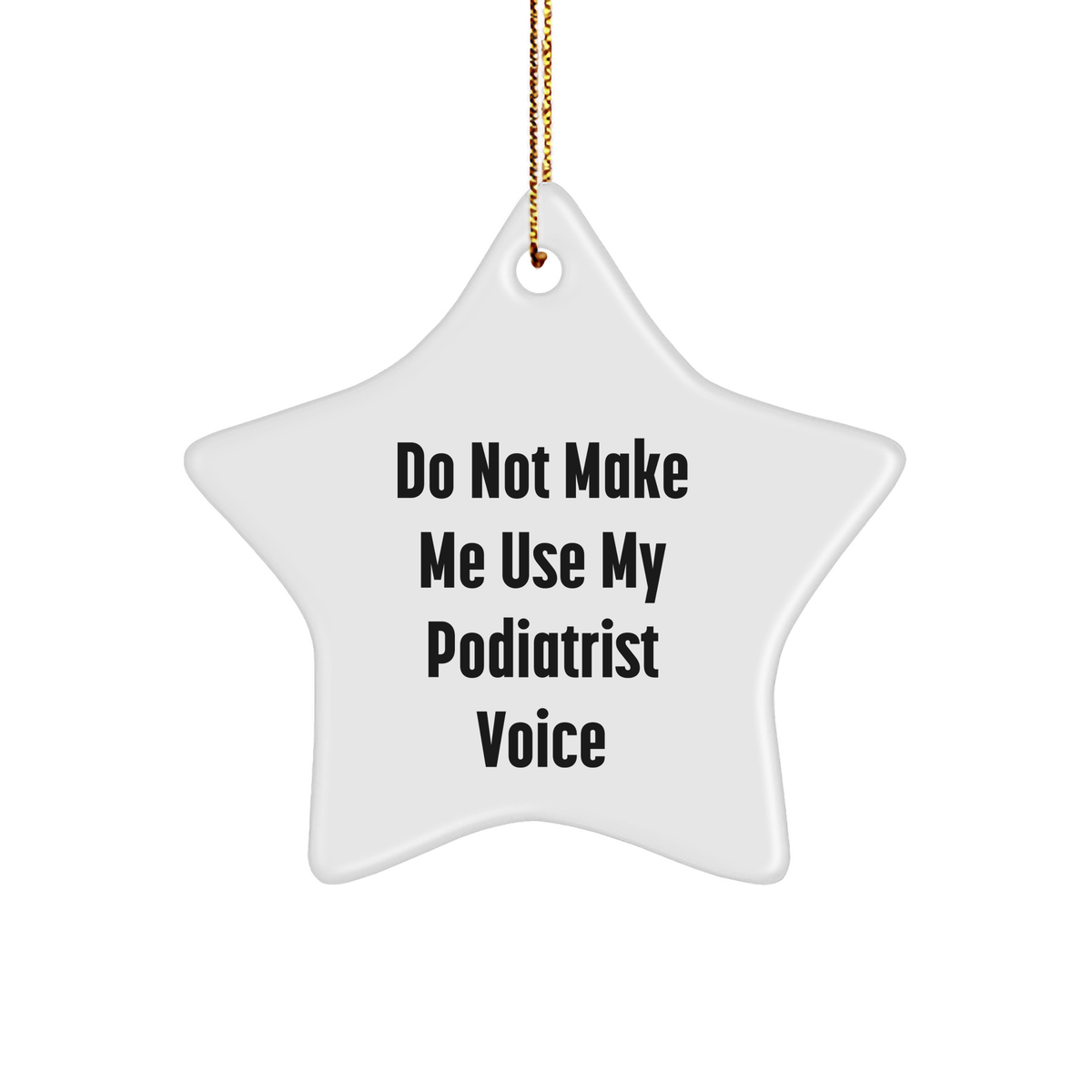 Funny Podiatrist Gifts from Friends for Christmas, Do Not Make Me Use My Podiatrist Voice Star Ornament - Image 1