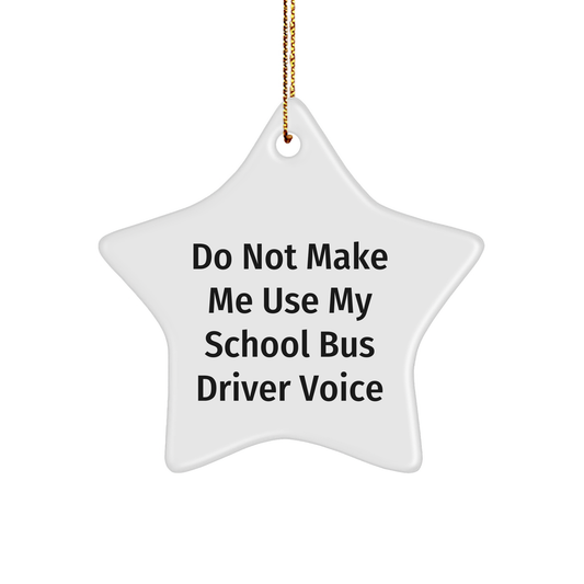 Funny School Bus Driver Gifts from Friends - 'Do Not Make Me Use My School Bus Driver Voice' Star Ornament - Image 1