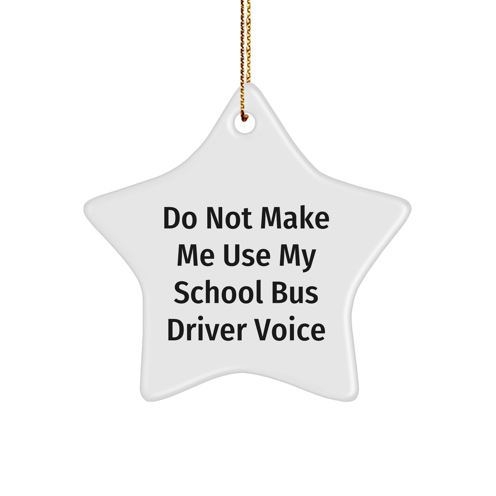 Funny School Bus Driver Gifts from Friends - 'Do Not Make Me Use My School Bus Driver Voice' Star Ornament - Image 1
