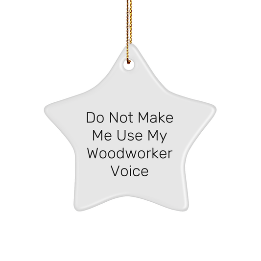 Funny Woodworker Gifts, 'Do Not Make Me Use My Woodworker Voice' Star Ornament, Christmas Unique Presents for Women, Friends, Family, Gifts from Men, Coworkers, Woodworkers - Image 1