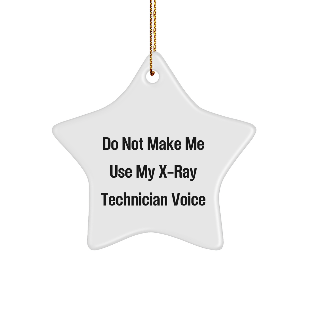Do Not Make Me Use My X-ray Technician Voice Christmas Star Ornament Gifts from Friends to X-Ray Technician - Image 1
