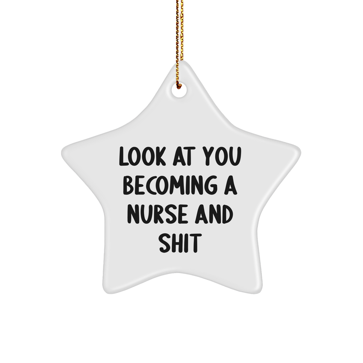 Nurse Gifts from Friends - Funny Star Ornament for Christmas, 'Look At You Becoming A Nurse And Shit', Gifts for Nurses - Image 1