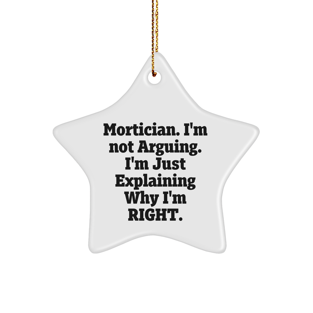 Mortician Gifts from Friends and Family - Funny Star Ornament, 'I'm Not Arguing. I'm Just Explaining Why I'm Right.' for Christmas - Image 1
