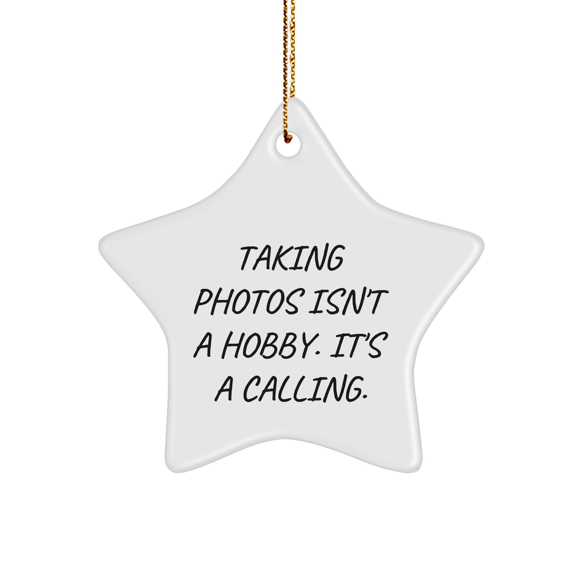 Taking Photos Isn't A Hobby. It's A Calling. Star Ornament Gifts from Men for Taking Photos Enthusiasts, White Sturdy MDF Star-Shaped Ornament with Gold-Tone String - Image 1