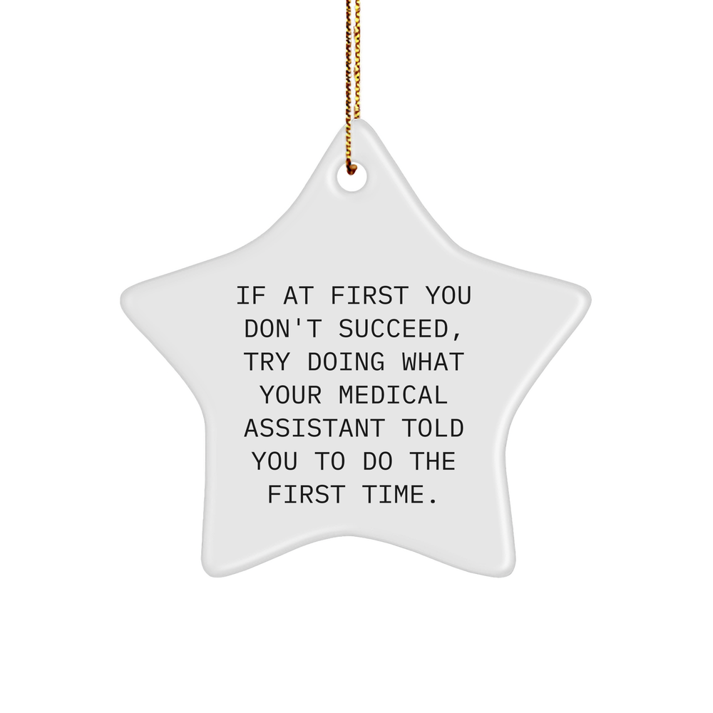 Funny Medical Assistant Gifts from Friends, 'If At First You Don't Succeed, Try Doing What Your Medical Assistant Told You To Do The First Time.' Star Ornament for Medical Assistant's Christmas - Image 1