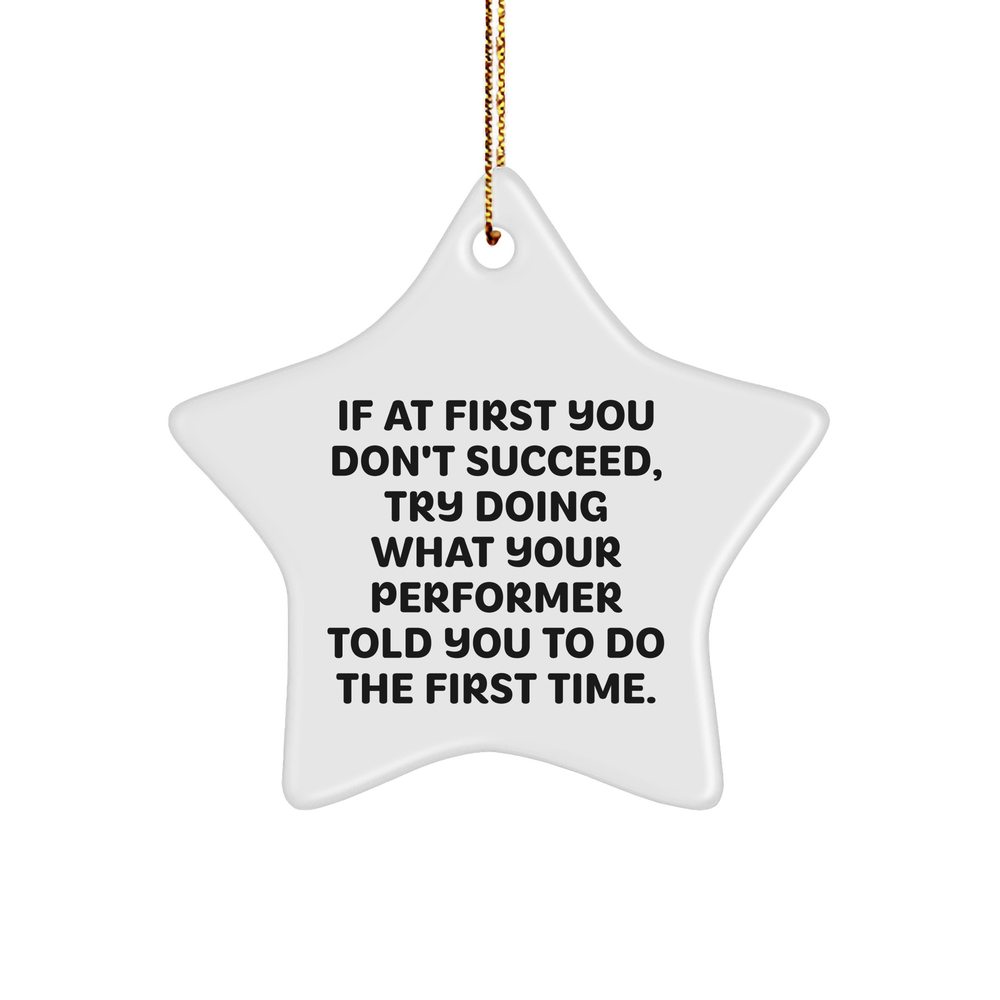 Funny Performer Star Ornament Gifts from Men to Family for Christmas, If At First You Don't Succeed, Try Doing What Your Performer Told You To Do The First Time. Quote Star Ornament - Image 1