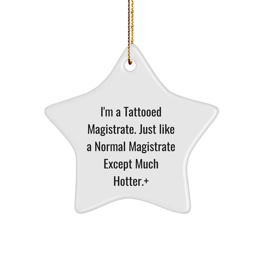 Magistrate Gifts, Funny Star Ornament, Gifts from Friends, Christmas Unique Gifts for Magistrates, I'm A Tattooed Magistrate. Just Like A Normal Magistrate Except Much Hotter. - Image 1