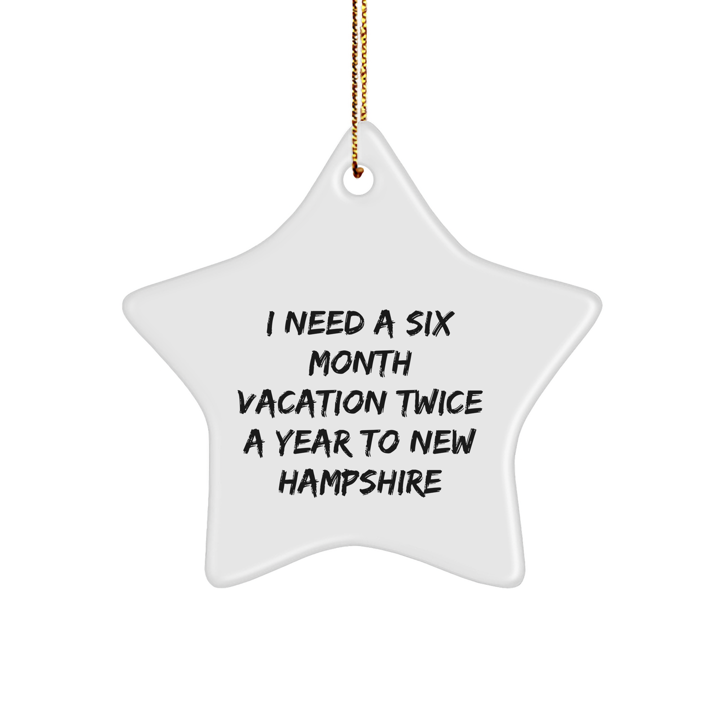 Gifts from Friends to New Hampshire Residents - Star Ornament with Funny Quote I Need A Six Month Vacation Twice A Year To New Hampshire - Image 1