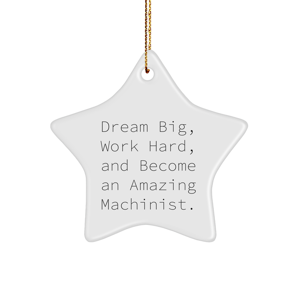 Machinist Star Ornaments, Gifts from Family to Amazing Machinist Friends, Christmas Unique Inspirational Quote, 'Dream Big, Work Hard, And Become An Amazing Machinist.' - Image 1