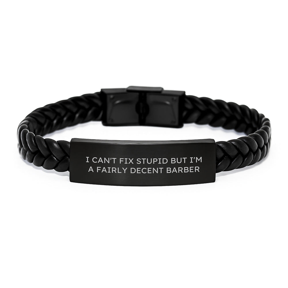 Funny Barber Gifts from Friends for Birthday - Interlaced Leather Bracelet with Engraved Stainless Steel - I Can't Fix Stupid But I'm A Fairly Decent Barber - Image 1