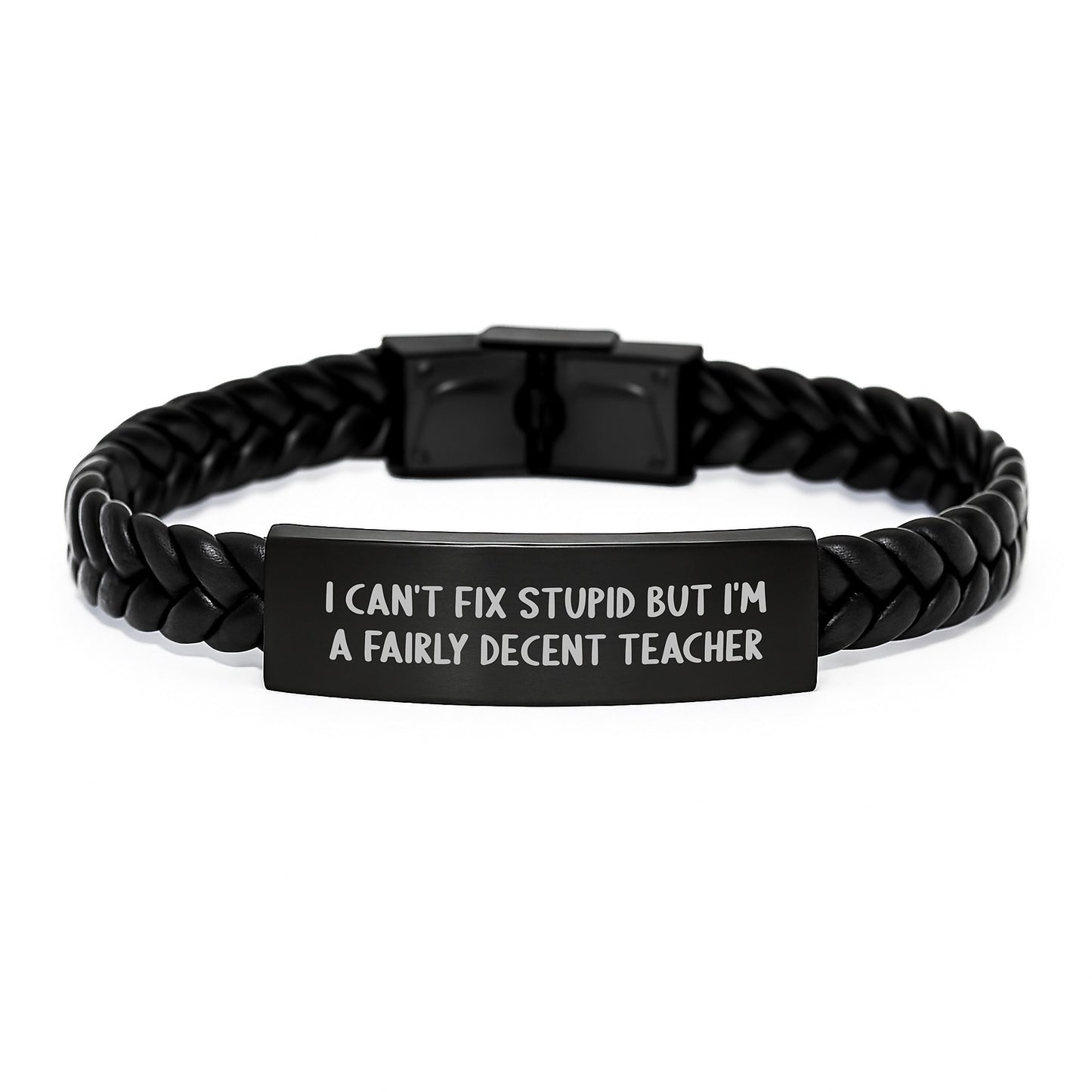 Funny Teacher Gifts from Men - I Can't Fix Stupid But I'm A Fairly Decent Teacher Interlaced Leather Bracelet for Birthday - Image 1