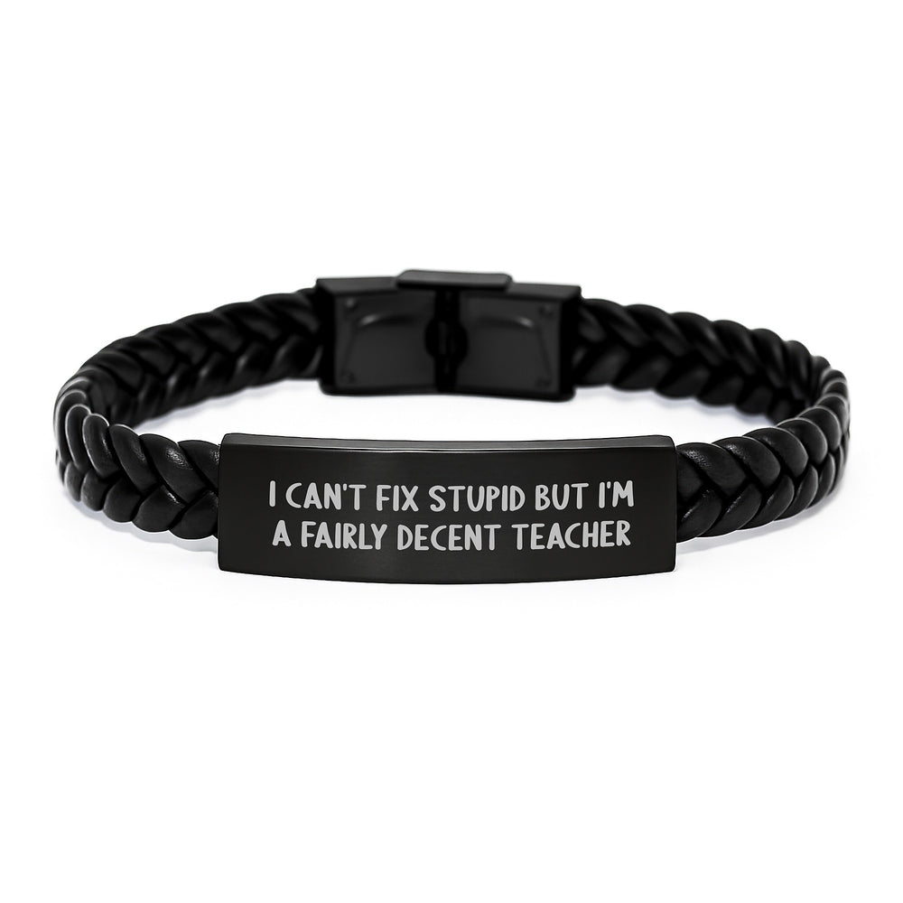 Funny Teacher Gifts from Men - I Can't Fix Stupid But I'm A Fairly Decent Teacher Interlaced Leather Bracelet for Birthday - Image 1