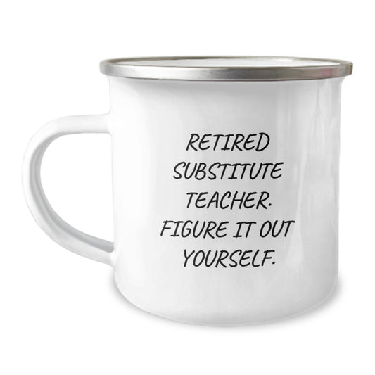 Funny Gifts from Men to Substitute Teacher Friends for Valentine's - 'Retired Substitute Teacher. Figure It Out Yourself.' Camping Mug - Image 1