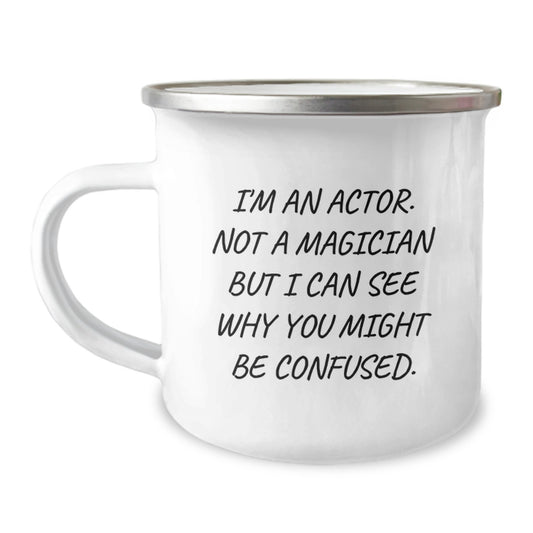Funny Gifts from Men to Actor Friends on Valentine's - I'm An Actor. Not A Magician But I Can See Why You Might Be Confused. Actor Camping Mug - Image 1