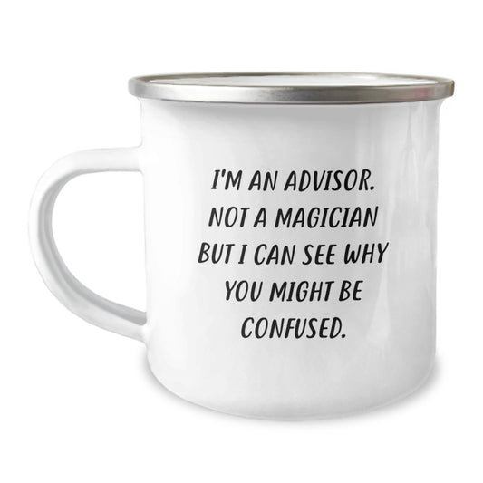 Funny Advisor Gifts from Friends for Graduation Unique Camping Mug - 'I'm An Advisor. Not A Magician But I Can See Why You Might Be Confused.' - Image 1
