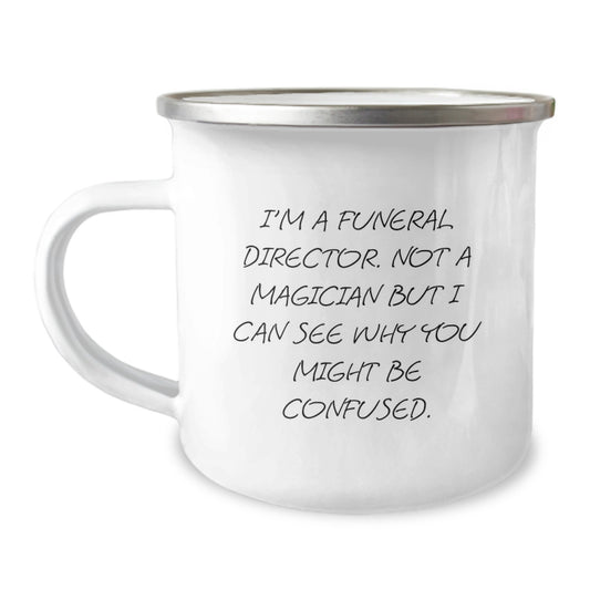 Funny Gifts from Family for Funeral Director Christmas Unique Mugs - Camping Mug with Quote 'I'm A Funeral Director. Not A Magician But I Can See Why You Might Be Confused.' - Image 1