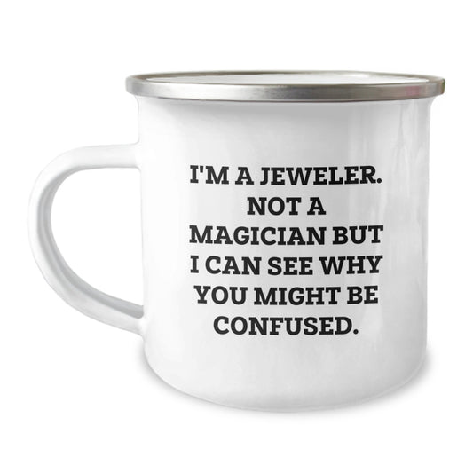 Funny Gifts from Jeweler Friends to Jeweler Graduates, Camping Mug, Inspirational 'I'm A Jeweler. Not A Magician But I Can See Why You Might Be Confused.' Quote - Image 1