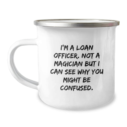 Funny Loan Officer Gifts from Friends for Graduation, Unique Camping Mug, I'm A Loan Officer Not A Magician But I Can See Why You Might Be Confused - Image 1