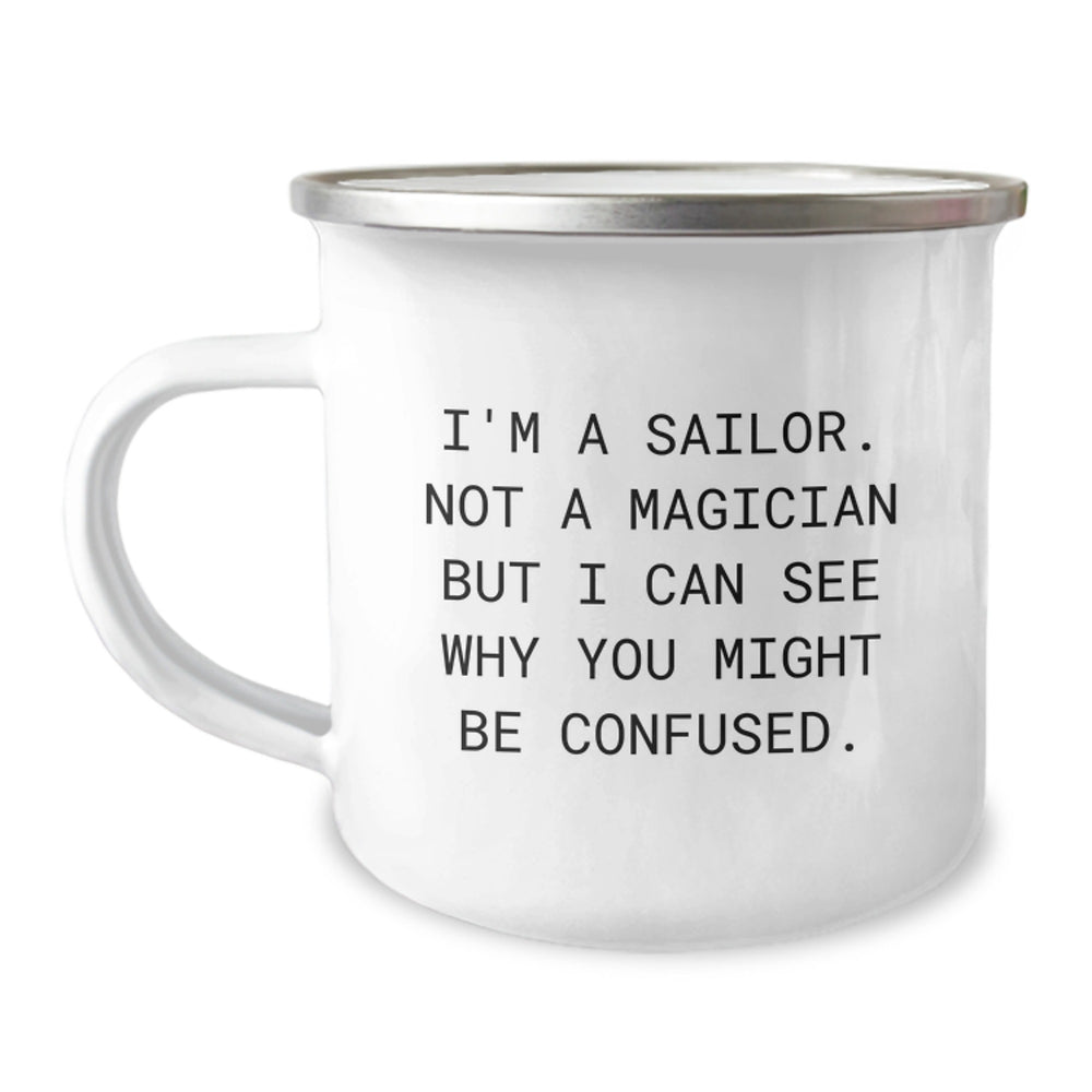 Funny Sailor Gifts for Men from Friends - I'm A Sailor. Not A Magician But I Can See Why You Might Be Confused. 12 oz Camping Mug for Graduation - Image 1