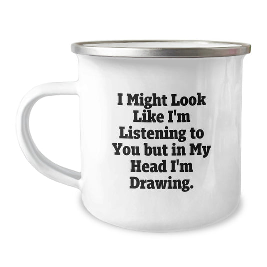 Funny Drawing Gifts from Friends, Inspirational Camping Mug for Graduation Unique Gifts, I Might Look Like I'm Listening To You But In My Head I'm Drawing. - Image 1