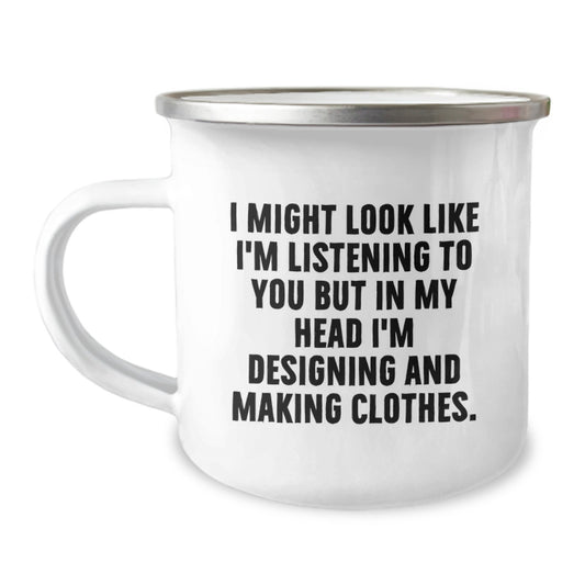 Designing and Making Clothes Enthusiasts Gifts for Women Friends Family - Funny 'I Might Look Like I'm Listening...' 12 oz Camping Mug - Image 1