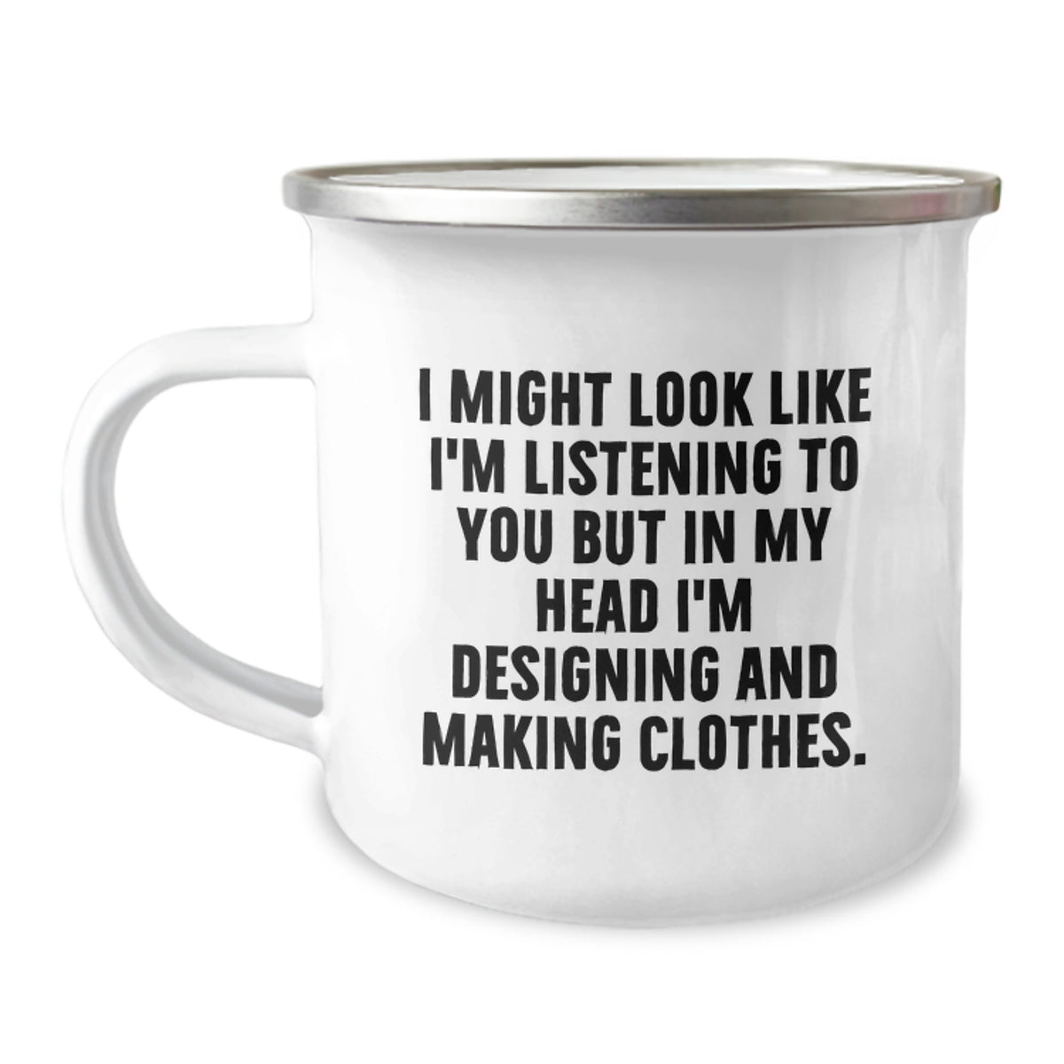 Designing and Making Clothes Enthusiasts Gifts for Women Friends Family - Funny 'I Might Look Like I'm Listening...' 12 oz Camping Mug - Image 1