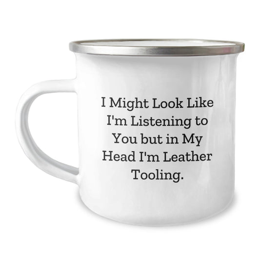 Leather Tooling Gifts for Men Funny Camping Mug with Inspirational Quote I Might Look Like I'm Listening To You But In My Head I'm Leather Tooling. Graduation Unique Gifts from Family - Image 1