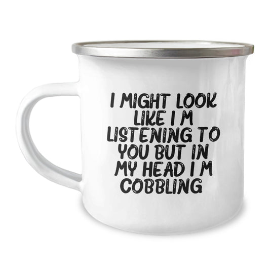 Funny Cobbling Enthusiast Gifts from Men to Friends for Graduation - Camping Mug - I Might Look Like I'm Listening To You But In My Head I'm Cobbling. - Image 1