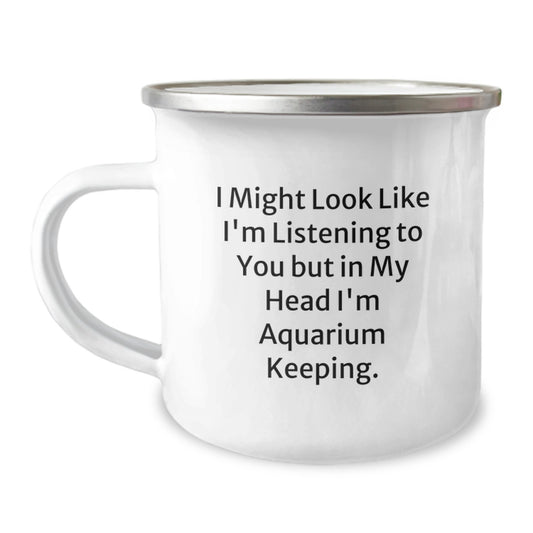 Funny Aquarium Keeping Camping Mug for Friends - Gifts from Family - Perfect for Graduation Unique Gifts - 'I Might Look Like I'm Listening To You But In My Head I'm Aquarium Keeping.' - Image 1