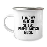 Load image into Gallery viewer, Funny English Setter Dog Gifts for Men Valentine's Unique Camping Mugs from Friends, 'I Love My English Setter. People, Not So Much.' - Image 1
